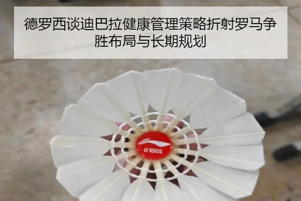 德罗西谈迪巴拉健康管理策略折射罗马争胜布局与长期规划