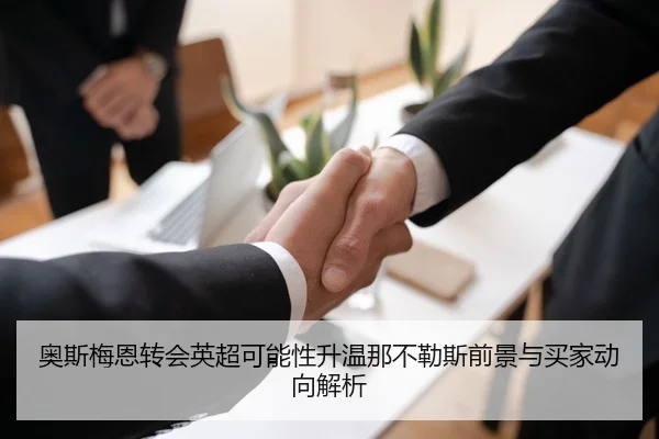 奥斯梅恩转会英超可能性升温那不勒斯前景与买家动向解析