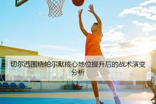 切尔西围绕帕尔默核心地位提升后的战术演变分析